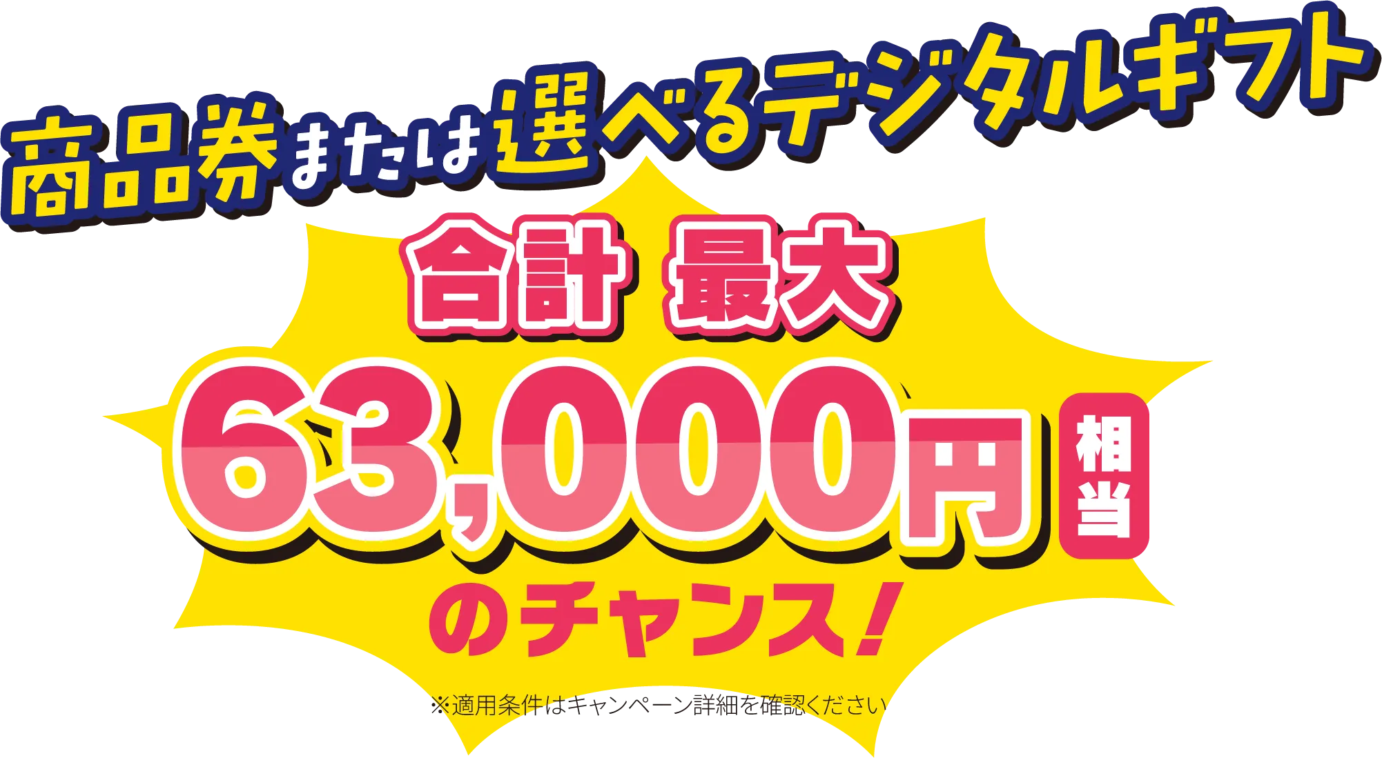 商品券または選べるデジタルギフト 合計最大63,000円相当のチャンス！