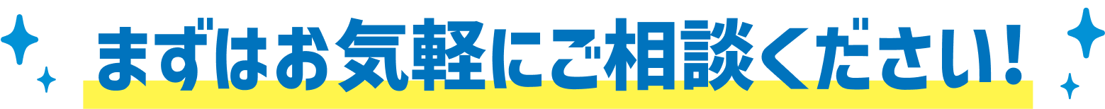 まずはお気軽にご相談ください