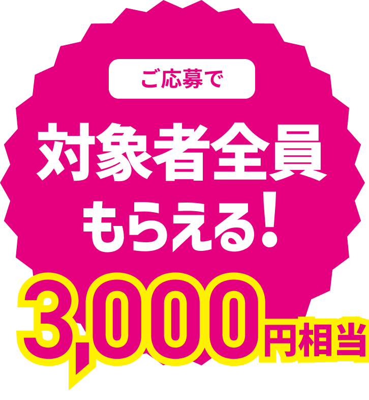 ご応募で対象者全員もらえる! 3,000円相当