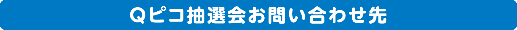 Qピコ抽選会お問い合わせ先