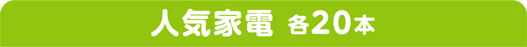人気家電 各20本