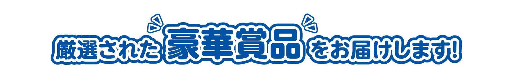 厳選された“豪華賞品”をお届けします!