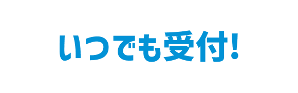 いつでも受付!