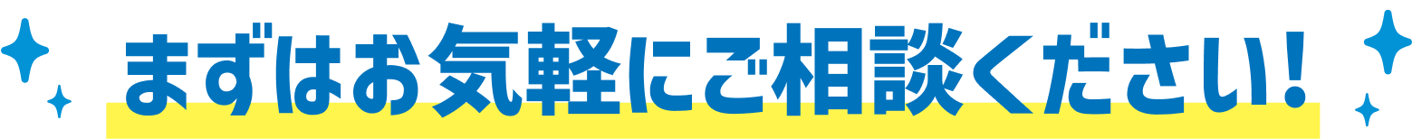まずはお気軽にご相談ください!