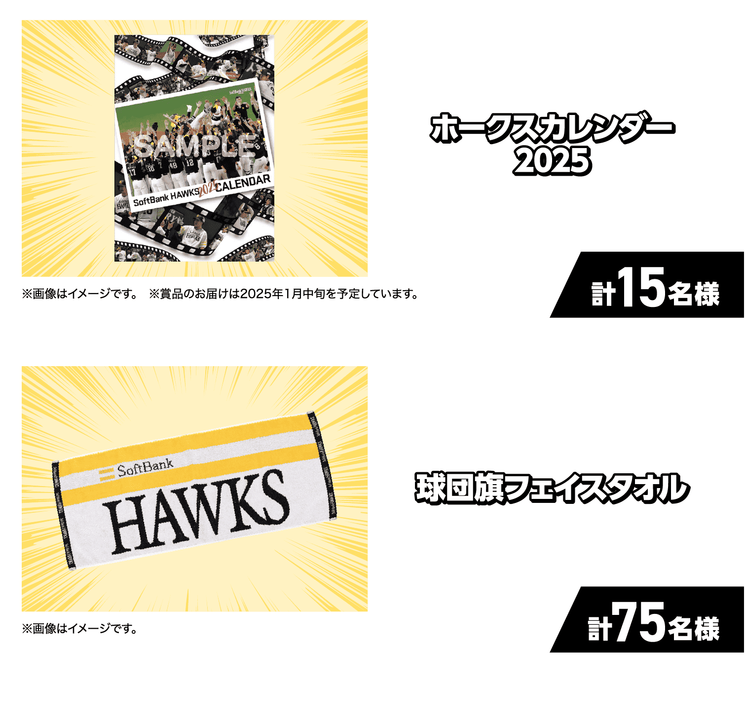 ホークスカレンダー2025｜※画像はイメージです。※賞品のお届けは2025年1月中旬を予定しています。｜計15名様｜球団旗フェイスタオル｜※画像はイメージです。｜計75名様