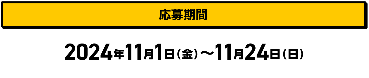 応募期間｜2024年11月1日（金）〜11月24日（日）