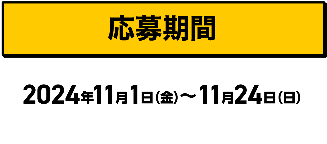 応募期間｜2024年11月1日（金）〜11月24日（日）