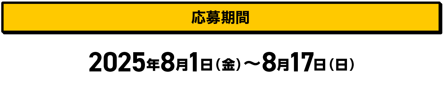 応募期間｜2025年8月1日（金）〜8月17日（日）