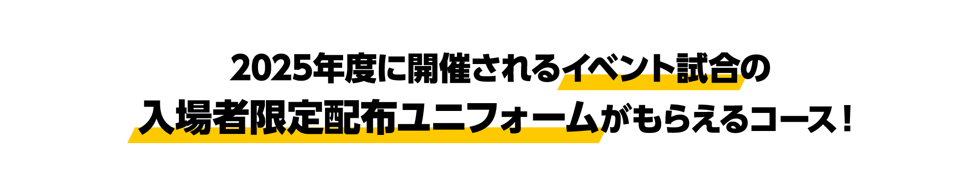 2025年度に開催されるイベント試合の入場者限定配布ユニフォームがもらえるコース！